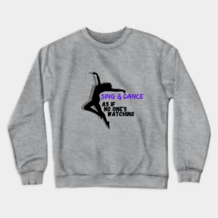 Sing and Dance as if no one is watching Crewneck Sweatshirt